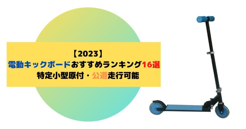 【2023】電動キックボードおすすめランキング16選　特定小型原付・公道走行可能