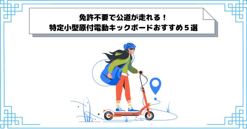 免許不要で公道が走れる！特定小型原付電動キックボードおすすめ５選